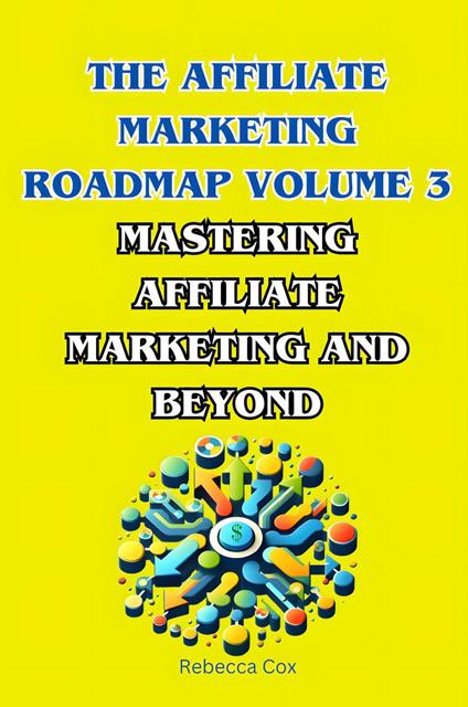 The Affiliate Marketing Roadmap Volume 3: Mastering Affiliate Marketing and Beyond