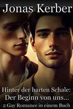 Hinter der harten Schale: Der Beginn von uns - 2 Gay Romance in einem Buch