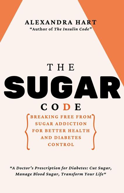 The Sugar Code: Breaking Free from Sugar Addiction for Better Health and Diabetes Control