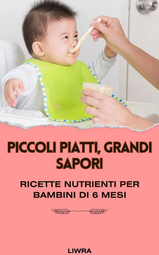 Piccoli piatti, grandi sapori: ricette nutrienti per bambini di 6 mesi - Liwra - ebook