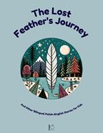 The Lost Feather's Journey And Other Bilingual Polish-English Stories for Kids