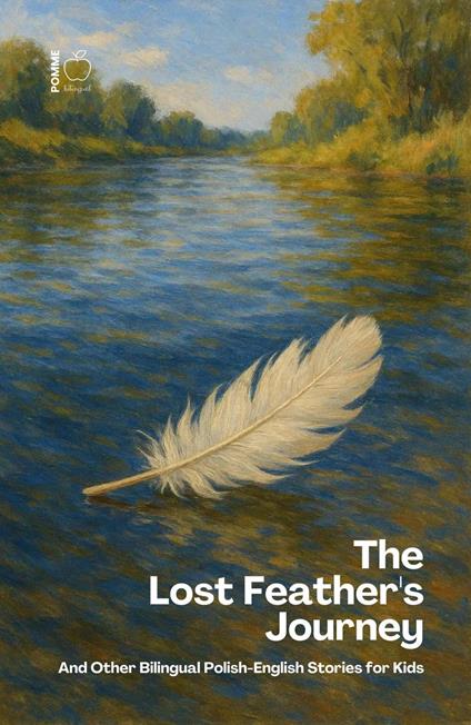 The Lost Feather's Journey And Other Bilingual Polish-English Stories for Kids