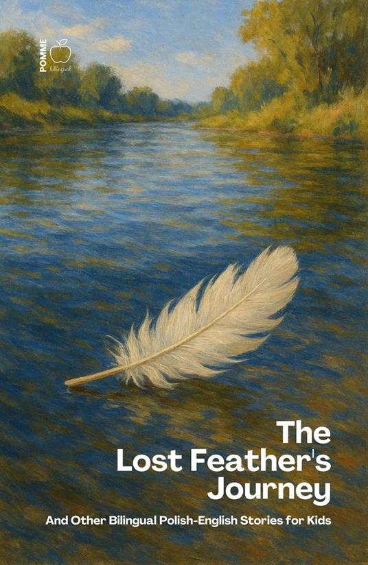 The Lost Feather's Journey And Other Bilingual Polish-English Stories for Kids