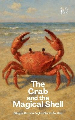 The Crab And The Magical Shell: Bilingual German-English Stories for Kids - Pomme Bilingual - cover