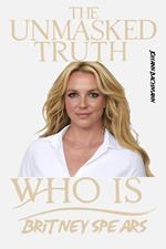 Britney Spears: Unmasked Truth
