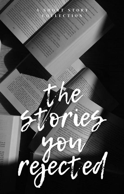 The Stories You Rejected - Anonymous - ebook