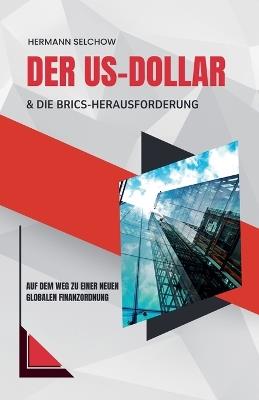 Der US-Dollar und die BRICS-Herausforderung - Auf dem Weg zu einer neuen globalen Finanzordnung - Hermann Selchow - cover
