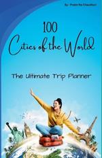 100 Cities of the World: The Ultimate Trip Planner