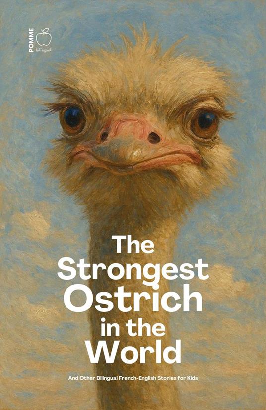 The Strongest Ostrich in the World And Other Bilingual French-English Stories for Kids