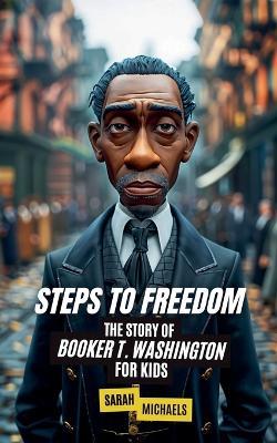 Steps to Freedom: The Story of Booker T. Washington for Kids - Sarah Michaels - cover