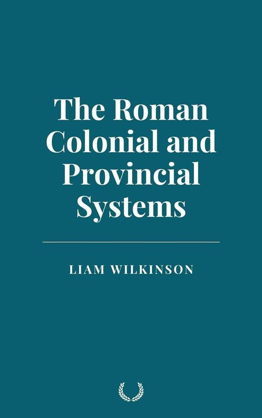 The Roman Colonial and Provincial Systems - Liam Wilkinson - ebook