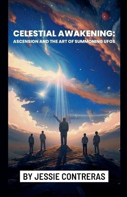 Celestial Awakening: Ascension and the Art of Summoning UFOs - Jessie Contreras - cover