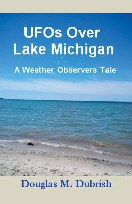 UFOs Over Lake Michigan - A Weather Observers Tale - Douglas M Dubrish - cover