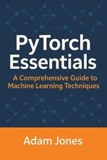 PyTorch Essentials: A Comprehensive Guide to Machine Learning Techniques