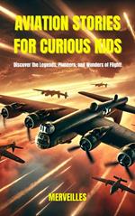 AVIATION STORIES FOR CURIOUS KIDS : Discover the Legends, Pioneers, and Wonders of Flight!