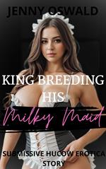 King Breeding His Milky Maid - Submissive Hucow Erotica Story