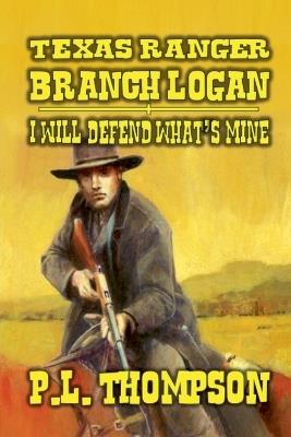 Texas Ranger - Branch Logan - I Will Defend What's Mine - P L Thompson - cover