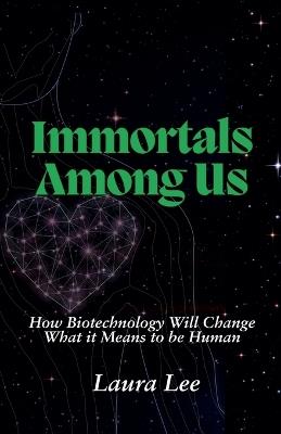 Immortals Among Us: How Biotechnology Will Change What it Means to be Human - Laura Lee - cover