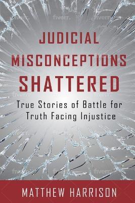 Judicial Misconceptions Shattered - Matthew Harrison - cover
