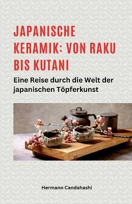 Japanische Keramik: Von Raku bis Kutani - Eine Reise durch die Welt der japanischen Töpferkunst - Hermann Candahashi - cover
