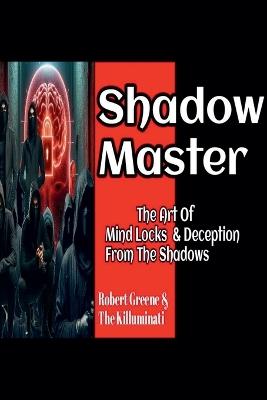 Shadow Master: The Art Of Mind Locks & Deception From The Shadows - Robert Greene,The Killuminati - cover