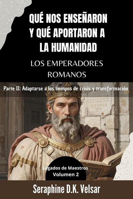 Qué nos enseñaron y qué aportaron a la humanidad los emperadores romanos. Parte II: Adaptarse a los tiempos de crisis y transformación