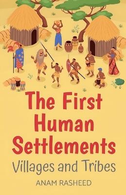 The First Human Settlements: Villages and Tribes - Anam Rasheed - cover