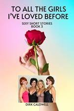 To All the Girls I've Loved Before: Sexy Short Stories Book 3