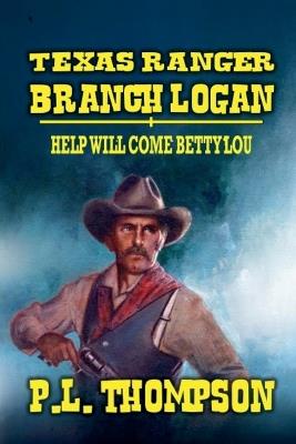 Texas Ranger Branch Logan - Help Will Come, Betty Lou - P L Thompson - cover