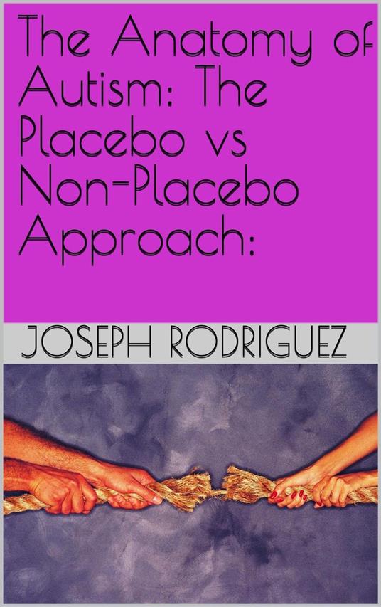 The Anatomy of Autism: The Placebo vs Non-Placebo Approach: