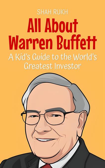 All About Warren Buffett: A Kid’s Guide to the World’s Greatest Investor - Shah Rukh - ebook