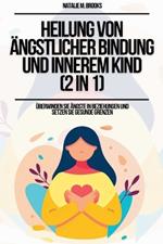 Heilung von ängstlicher Bindung und innerem Kind (2 in 1): Überwinden Sie Ängste in Beziehungen und setzen Sie gesunde Grenzen