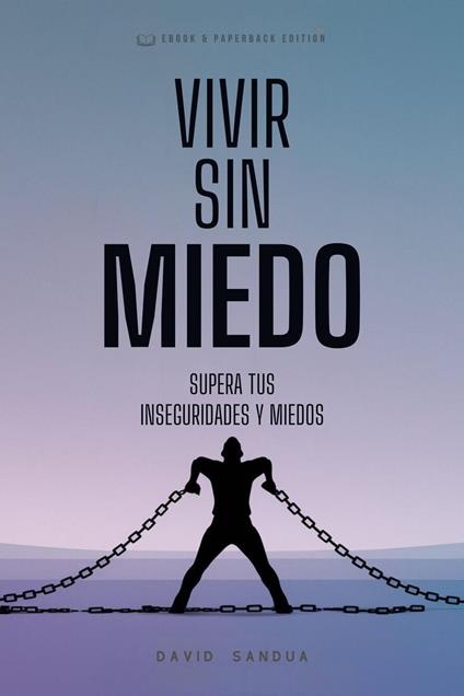 Vivir Sin Miedo. Superar tus Inseguridades y Miedos