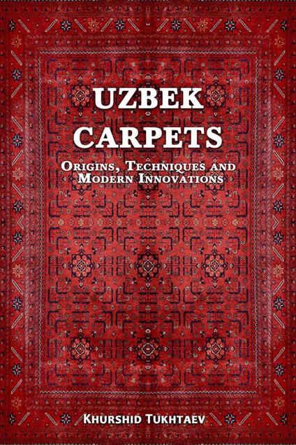 Uzbek Carpets. Origins, techniques and modern innovations