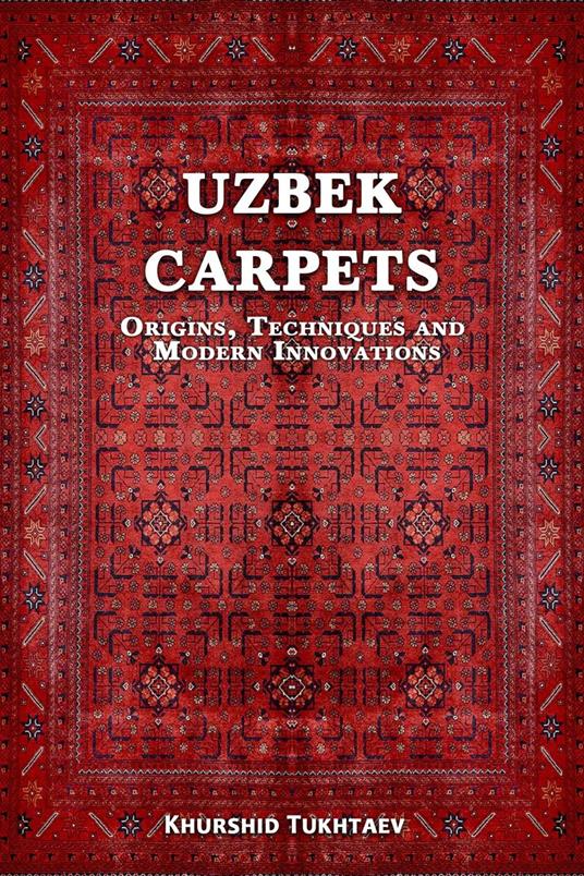 Uzbek Carpets. Origins, techniques and modern innovations