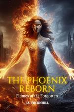 The Phoenix Reborn: Flames of the Forgotten