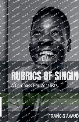 Rubrics of Singing: a Compass for Vocalists - Francis Awudja - cover