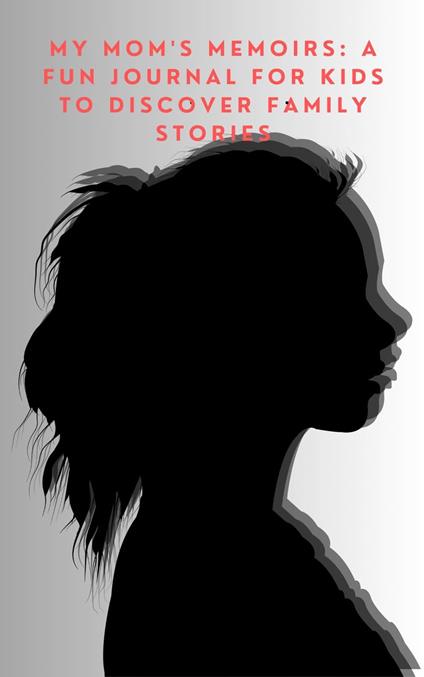 My Mom's Memoirs: A Fun Journal for Kids to Discover Family Stories