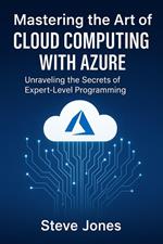 Mastering the Art of Cloud Computing with Azure: Unraveling the Secrets of Expert-Level Programming