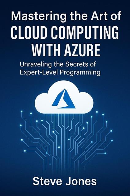 Mastering the Art of Cloud Computing with Azure: Unraveling the Secrets of Expert-Level Programming