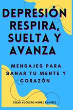 DEPRESIÓN RESPIRA SUELTA Y AVANZA / MENSAJES PARA SANAR TU MENTA Y CORAZON