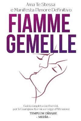 Fiamme Gemelle: Ama Te Stessa e Manifesta l'Amore Definitivo, Guida completa con Esercizi per la Guarigione Karmica e Legge d'Attrazione - Templum Dianae Media - cover
