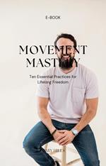 Movement Mastery: Ten Essential Practices for Lifelong Freedom
