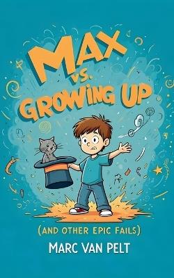 Max vs Growing Up (And Other Epic Fails) - Marc Van Pelt - cover