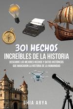 301 Hechos Increíbles De La Historia: Descubre Los Mejores Hechos Y Datos Históricos Que Marcaron La Historia De La Humanidad