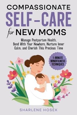 Compassionate Self-Care for New Moms - Sharlene Hosek - cover