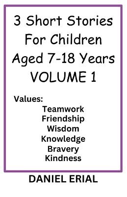 3 Short Stories For Children Aged 7-18 Years VOLUME 1 - Daniel Erial - cover