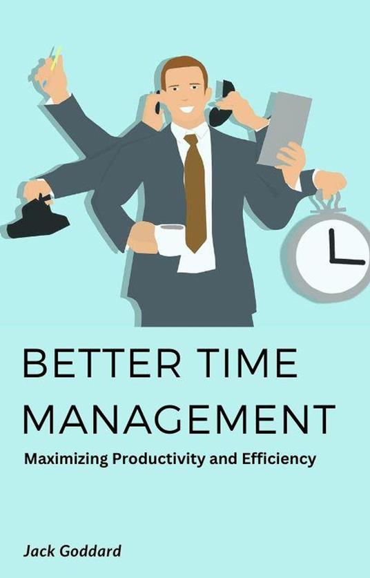 Better Time Management: Maximizing Productivity and Efficiency