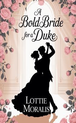 A Bold Bride for A Duke - Lottie Moralis - cover