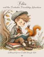 Felix and the Fantastic Friendship Adventure: A Bilingual German-English Story for Kids